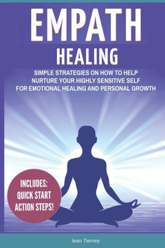 Empath Healing: Simple Strategies on How to Help Nurture your Highly Sensitive Self for Emotional Healing and Personal Growth (Include