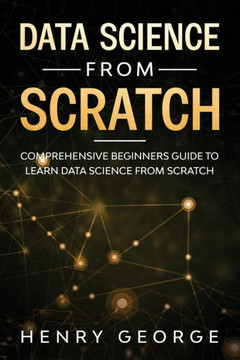 Data Science From Scratch: Comprehensive Beginners Guide To Learn Data Science From Scratch