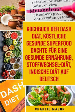 Kochbuch der Dash Diät, Köstliche gesunde Superfood dachte für eine gesunde Ernährung, Stoffwechsel-Diät, Indische Diät Auf Deutsch
