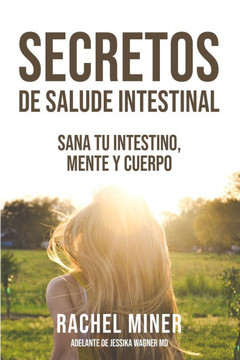 Secretos De Salud Intestinal: Sana tu intestino, mente y cuerpo Secretos De Salud Intestinal: Sana tu intestino, mente y cuerpo