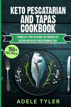 Keto Pescatarian And Tapas Cookbook: 2 Books In 1: Over 150 Dishes For Cooking Fish Seafood And Healthy Mediterranean Food
