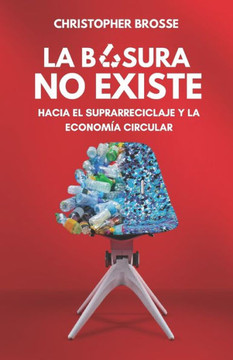 La Basura No Existe: Hacia el suprarreciclaje y la Economía Circular La Basura No Existe: Hacia el suprarreciclaje y la Economía Circular