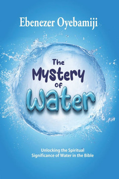 The Mystery of Water: Unlocking the Spiritual Significance of Water in the Bible