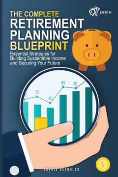 The Complete Retirement Planning Blueprint: Essential Strategies for Building Sustainable Income and Securing Your Future