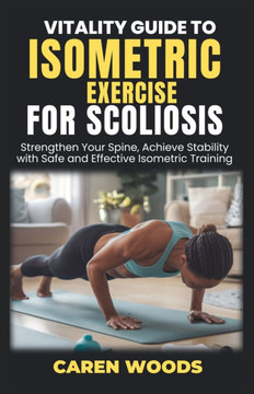 Vitality Guide to Isometric Exercises for Scoliosis: Strengthen Your Spine, Achieve Stability with Safe and Effective Isometric Training