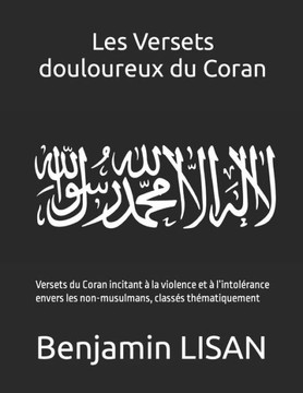 Les Versets douloureux du Coran: Versets du Coran incitant à la violence et à l'intolérance envers les non-musulmans, classés thématiquement