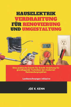 Hauselektrik Verdrahtung Für Renovierung Und Umgestaltung: Eine praktische Schritt-für-Schritt-Anleitung für grundlegende Techniken bei modernen Heimw
