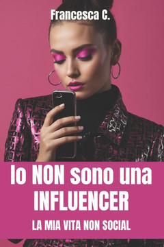 Io NON sono una INFLUENCER: La mia vita NON social