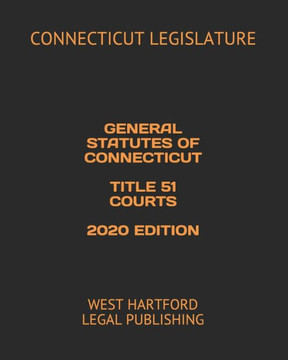 General Statutes of Connecticut Title 51 Courts 2020 Edition: West Hartford Legal Publishing
