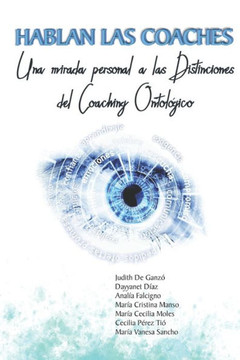 Hablan las Coaches: Una mirada personal a las Distinciones del Coaching Ontológico