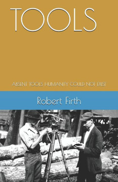 Tools: Absent Tools Humanity Could Not Exist