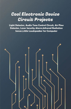 Cool Electronic Device Circuit Projects: Light Detector, Audio Tone Control Circuit, Air Flow Detector, Laser Security Alarm, Infrared Radiation Senso