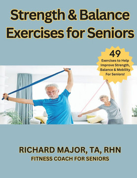 Strength & Balance Exercises for Seniors: 49 Exercises To Help Improve Your Strength, Balance & Mobility
