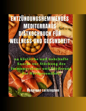 Entzündungshemmendes Kochbuch zur Mittelmeerdiät für Wellness und Gesundheit: 24 leckere und nahrhafte Snacks zur Stärkung des Immunsystems und Förder