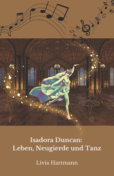 Isadora Duncan: Leben, Neugierde und Tanz: Die offizielle Hommage an die Mutter des modernen Tanzes