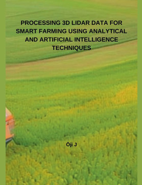 Processing 3D Lidar Data for Smart Farming Using Analytical and Artificial Intelligence Techniques