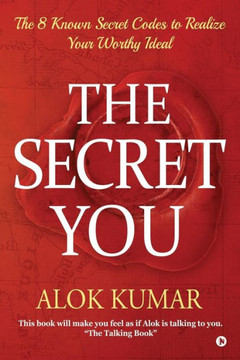 The Secret You: The 8 Known Secret Codes To Realize Your Worthy Ideal