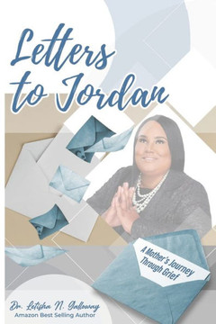 Letters To Jordan: A Mother's Journey Through Grief Letters To Jordan: A Mother's Journey Through Grief