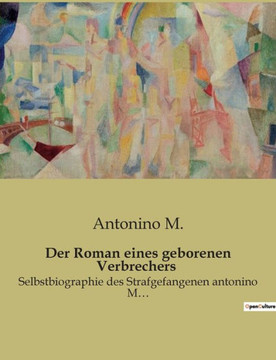 Der Roman eines geborenen Verbrechers: Selbstbiographie des Strafgefangenen antonino M...