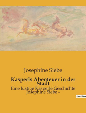 Kasperls Abenteuer in der Stadt: Eine lustige Kasperle Geschichte Josephine Siebe -