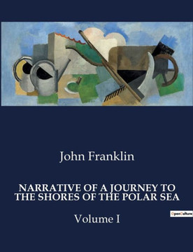 Narrative of a Journey to the Shores of the Polar Sea: Volume I