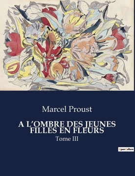 A l'Ombre Des Jeunes Filles En Fleurs: Tome III