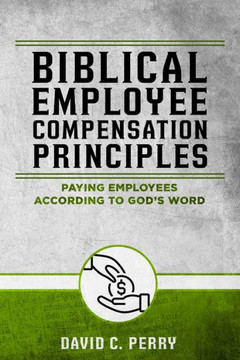Biblical Employee Compensation Principles: Paying Employees According to God's Word