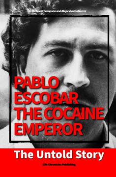 Pablo Escobar, the Cocaine Emperor: The Untold Story