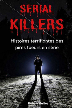 Serial Killers: Histoires terrifiantes des pires tueurs en série Serial Killers: Histoires terrifiantes des pires tueurs en série
