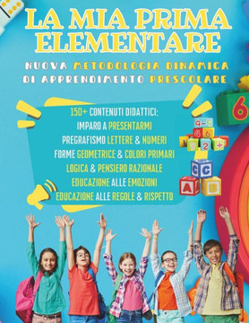 La MIA Prima Elementare: Nuova Metodologia Dinamica di APPRENDIMENTO PRESCOLARE 150+ SCHEDE DIDATTICHE per la preparazione alla Prima Elementar
