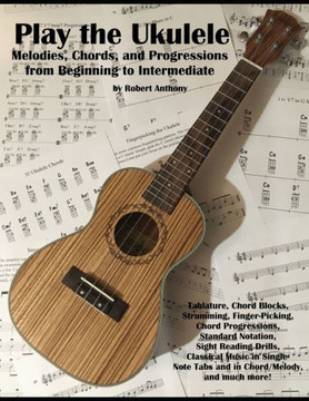 Play the Ukulele: Melodies, Chords, and Progressions from Beginning to Intermediate