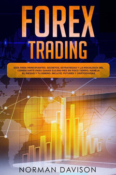 Forex Trading: Guía para principiantes. Secretos, estrategias y la psicología del comerciante para ganar $10,000/mes en poco tiempo,