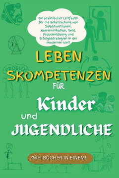 Lebenskompetenzen für Kinder und Jugendliche: Ein praktischer Leitfaden für die Beherrschung von Selbstvertrauen, Kommunikation, Geld, Problemlösung u