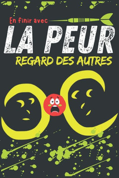 En finir avec la peur du regard des autres: Trouver le courage d'être soi-même; Réapprendre à vivre sans se soucier des autres et des jugements extéri En finir avec la peur du regard des autres: Trouver le courage d'être soi-même; Réapprendre à vivre sans se soucier des autres et des jugements extéri