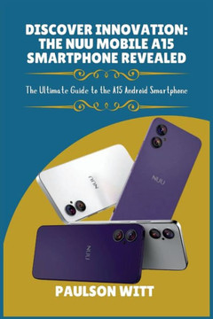 Discover Innovation: The NUU Mobile A15 Smartphone Revealed: The Ultimate Guide to the A15 Android Smartphone