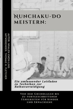 Nunchaku-Do meistern: Ein umfassender Leitfaden zu Techniken zur Selbstverteidigung: Von den Grundlagen bis zu fortgeschrittenen Fähigkeiten Nunchaku-Do meistern: Ein umfassender Leitfaden zu Techniken zur Selbstverteidigung: Von den Grundlagen bis zu fortgeschrittenen Fähigkeiten
