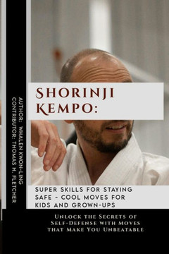 Shorinji Kempo: Super Skills for Staying Safe - Cool Moves for Kids and Grown-Ups: Unlock the Secrets of Self-Defense with Moves that