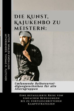 Die Kunst, Kajukenbo zu meistern: Umfassende Selbstverteidigungstechniken für alle Altersgruppen: Eine detaillierte Reise von einfachen Bewegungen bis
