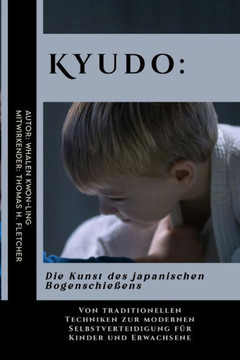 Kyudo: Die Kunst des japanischen Bogenschießens: Von traditionellen Techniken zur modernen Selbstverteidigung für Kinder und
