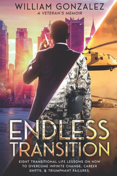 Endless Transition: Eight transitional life lessons on how to overcome infinite change, career shifts, & triumphant failures. A Veteran's