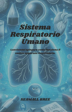 Sistema Respiratorio Umano: Lasciatemi spiegare come funziona il vostro apparato respiratorio.