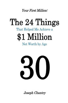 Your First Million: The 24 Things That Helped Me Achieve a $1 Million Net Worth by Age 30