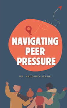 Navigating Peer Pressure: Empowering Yourself to Make Independent Decisions & Stand Strong