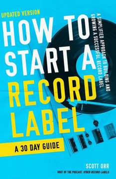 How to Start a Record Label - A 30 Day Guide: A Simplified Approach to Building and Growing a Successful Record Label How to Start a Record Label - A 30 Day Guide: A Simplified Approach to Building and Growing a Successful Record Label