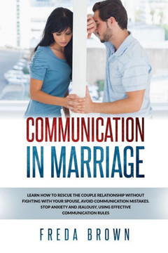 Communication in Marriage: Learn How to Rescue The Couple Relationship Without Fighting With Your Spouse, Avoid Communication Mistakes. Stop Anxi