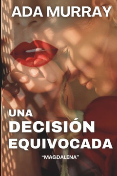 Una Decisión Equivocada: Magdalena: Novela