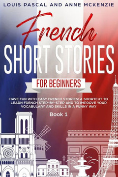 French Short Stories for Beginners: Have Fun with Easy French Stories! A Shortcut to Learn French step-by-step and to Improve Your Vocabulary and Skil