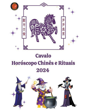 Cavalo Horóscopo Chinês e Rituais 2024 Cavalo Horóscopo Chinês e Rituais 2024