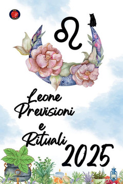 Leone Previsioni e Rituali 2025 Leone Previsioni e Rituali 2025