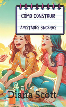 Cómo crear amistades sinceras: Y ganarle la lucha a la soledad